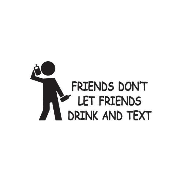 Black silhouette drink-and-text quote decal reading FRIENDS DONT LET FRIENDS DRINK AND TEXT