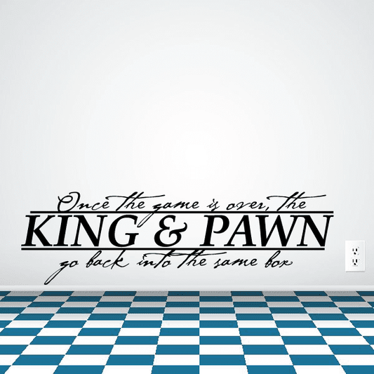 Wall decal text: "Once the game is over, the KING & PAWN" in black