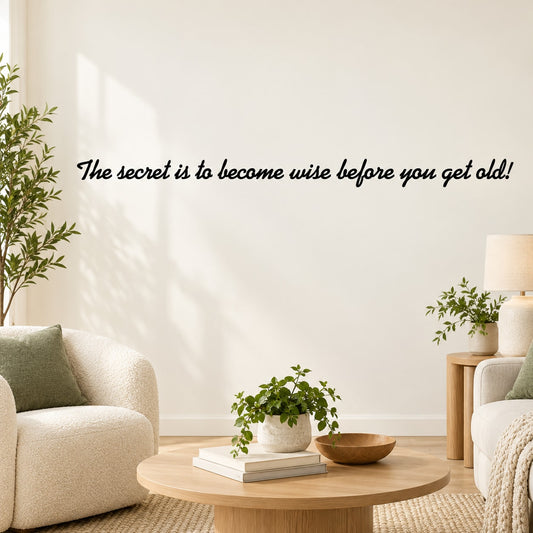 Inspirational wall decal quote: The secret is to become wise before you get old!