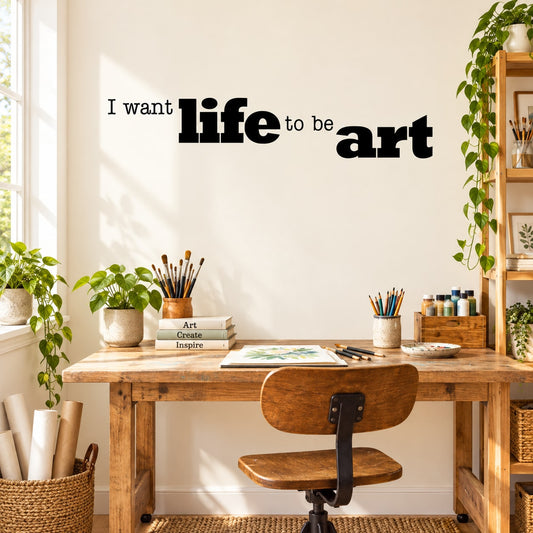 Wall decal with bold text: "I want life to be art"