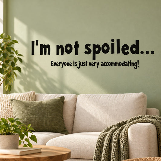 Wall decal with "I'm not spoiled..." quote and "Everyone is just very accommodating!"