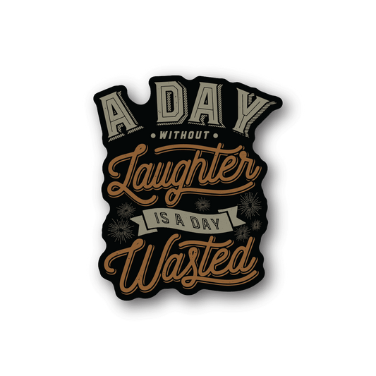 Vinyl sticker with 'A Day Without Laughter Is a Day Wasted' text design