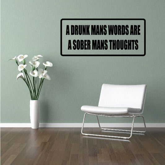 Wall quote decal: "A DRUNK MAN'S WORDS ARE A SOBER MAN'S THOUGHTS"