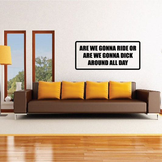 Wall decal with bold black quote: Are we gonna ride or dick around all day