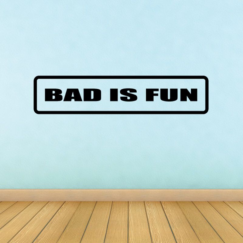 Vinyl wall decal with bold 'BAD IS FUN' lettering in black