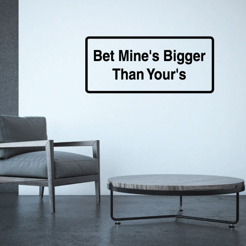 Bet Mine's bigger than yours wall decal with black border and centered white text