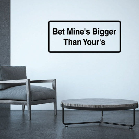 Bet Mine's bigger than yours wall decal with black border and centered white text