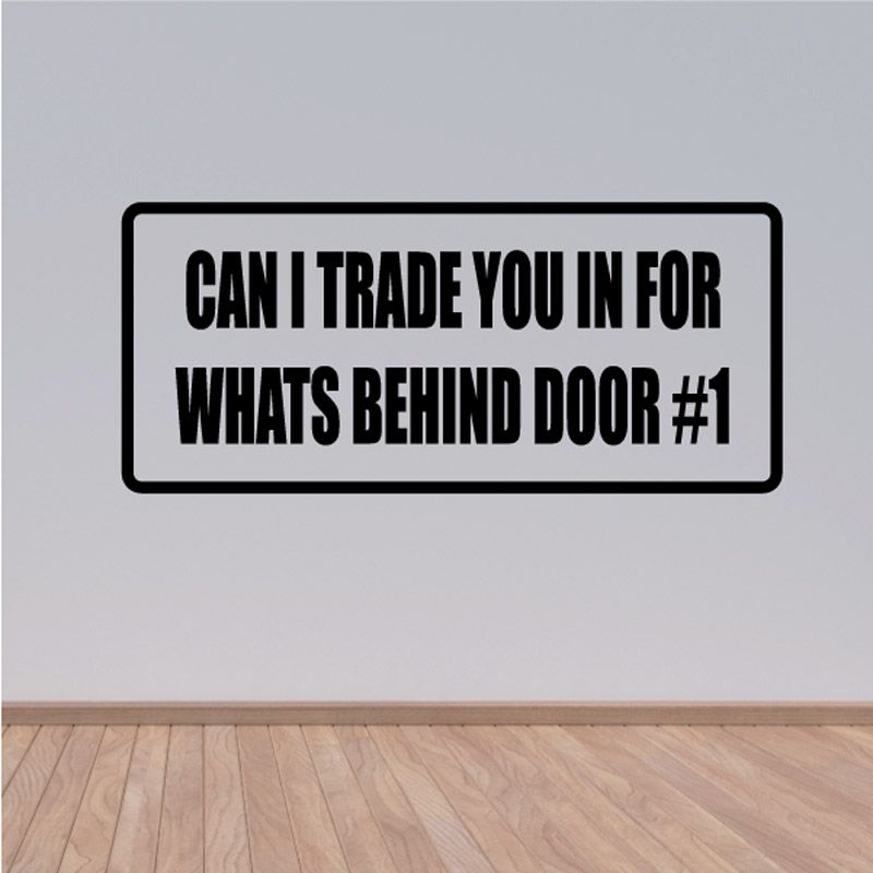 Wall decal with bold black text: “Can I trade you in for whats behind door #1”
