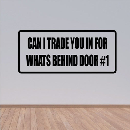 Wall decal with bold black text: “Can I trade you in for whats behind door #1”