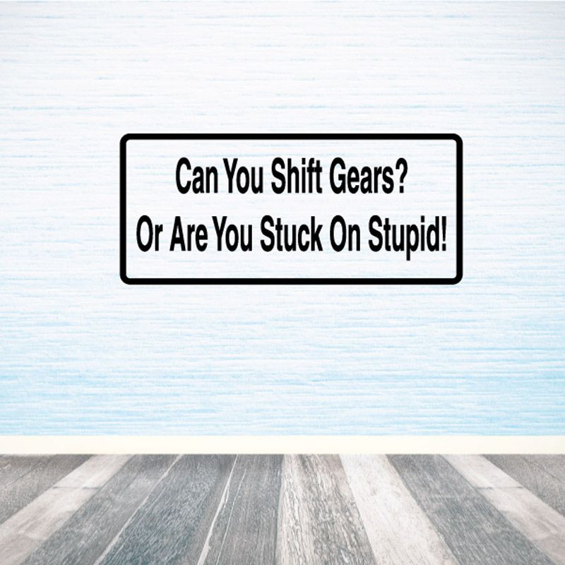 Black-bordered rectangular wall decal with 'Can You Shift Gears?' and 'Or Are You Stuck On Stupid!'