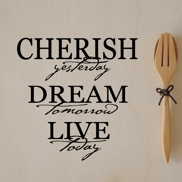 Inspirational wall decal with text: CHERISH yesterday DREAM tomorrow LIVE today