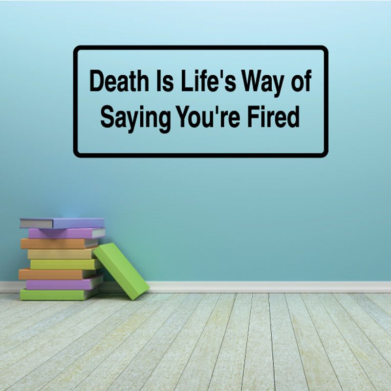 Wall decal with black-bordered sign text: “Death Is Life’s Way of Saying You’re Fired”