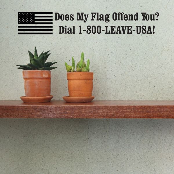 US flag decal reading “Does My Flag Offend You? Dial 1-800-LEAVE-USA!”