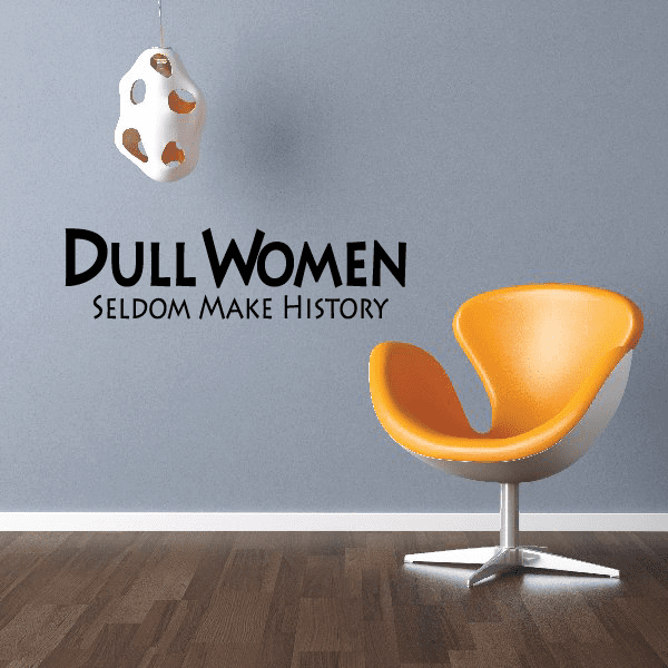 Wall decal with bold black 'DULL WOMEN' and 'SELDOM MAKE HISTORY' and orange shapes