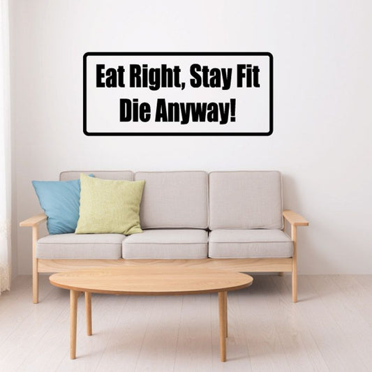 Vinyl wall decal with bold text: Eat Right, Stay Fit Die Anyway!