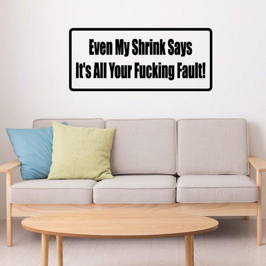 Rectangle wall decal: “Even My Shrink Says It’s All Your Fucking Fault!” in bold white on black