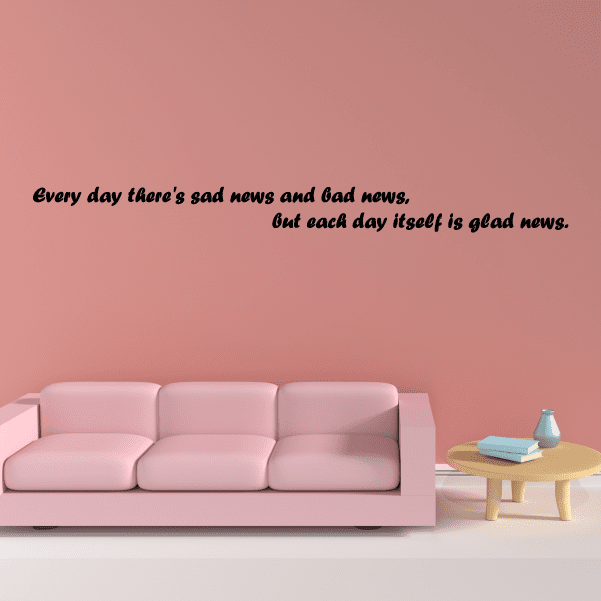 Image of Every day there is sad news and bad news but each day itself is glad news Decal