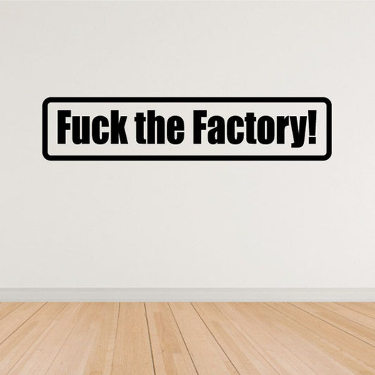 Wall decal with bold text “Fuck the Factory!” in a black border