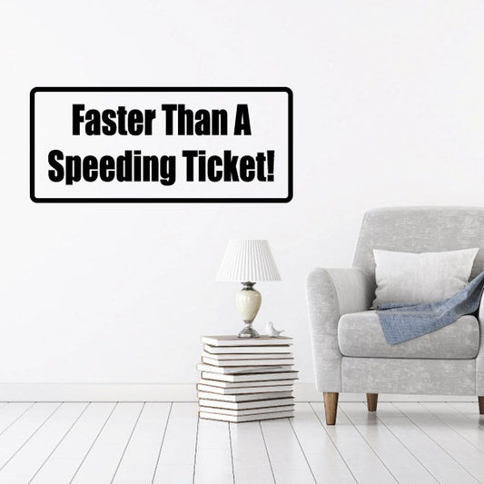 Vinyl wall decal reading 'Faster Than A Speeding Ticket!'