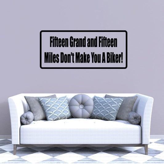 Biker quote decal: “Fifteen Grand and Fifteen Miles Don’t Make You a Biker!”