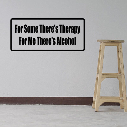Vinyl wall decal with bold black quote: “For Some There’s Therapy, For Me There’s Alcohol”