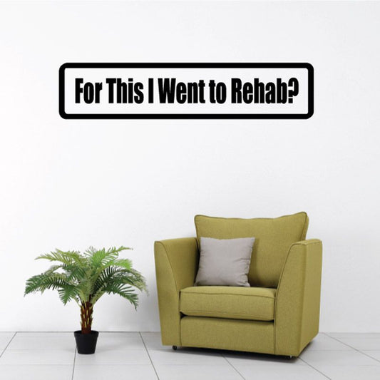 Rectangular rehab quote decal, black border, text “For This I Went to Rehab?”