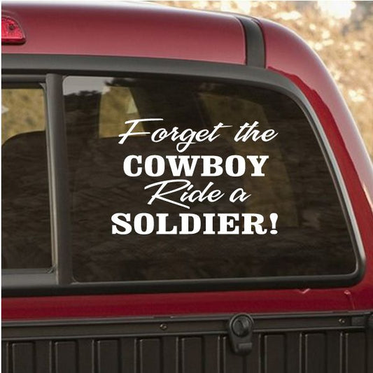 Car window decal with white script text: “Forget the cowboy Ride a soldier!”
