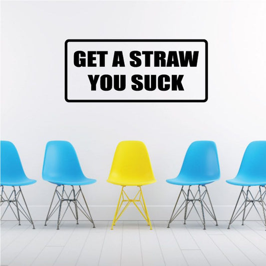 Wall decal with bold black text: "GET A STRAW YOU SUCK" in white rectangle