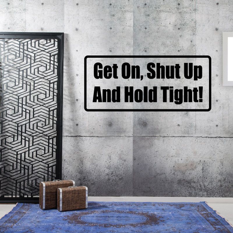 White wall decal with bold black text: Get On, Shut Up And Hold Tight!