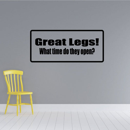 Wall decal with black text: Great Legs! What time do they open?