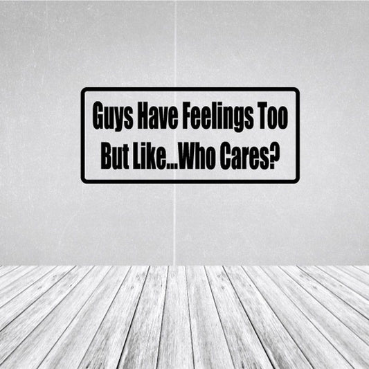 Rectangular wall decal with bold black text: "Guys Have Feelings Too" "Who Cares?"