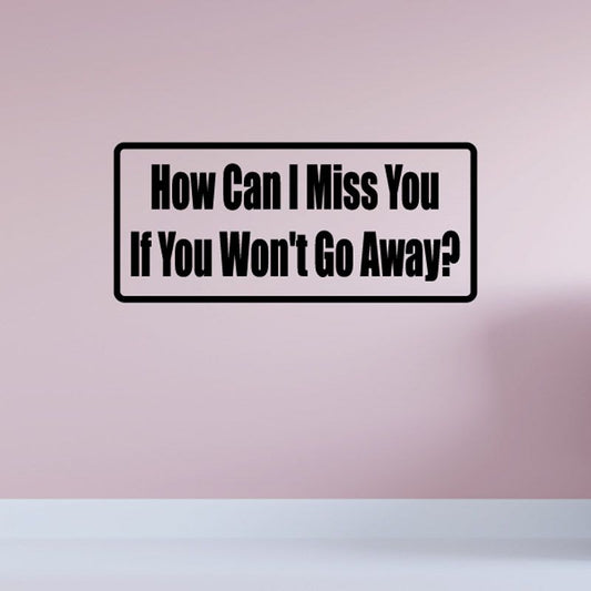 Rectangular vinyl decal with bold quote text: “How can I miss you if you won't go away?”