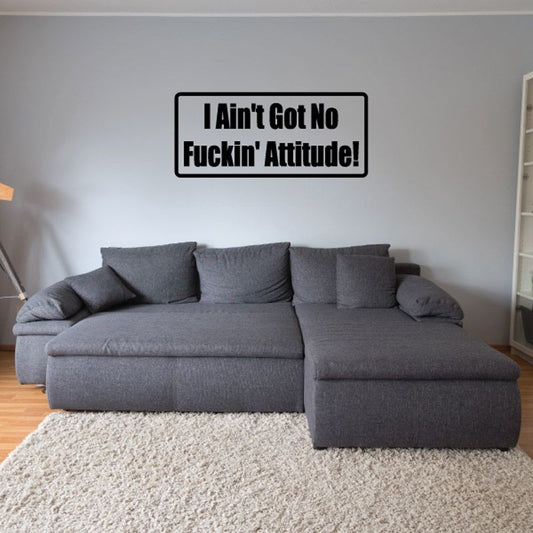 Black-and-white wall decal reading “I ain't got no Fuckin' Attitude!”