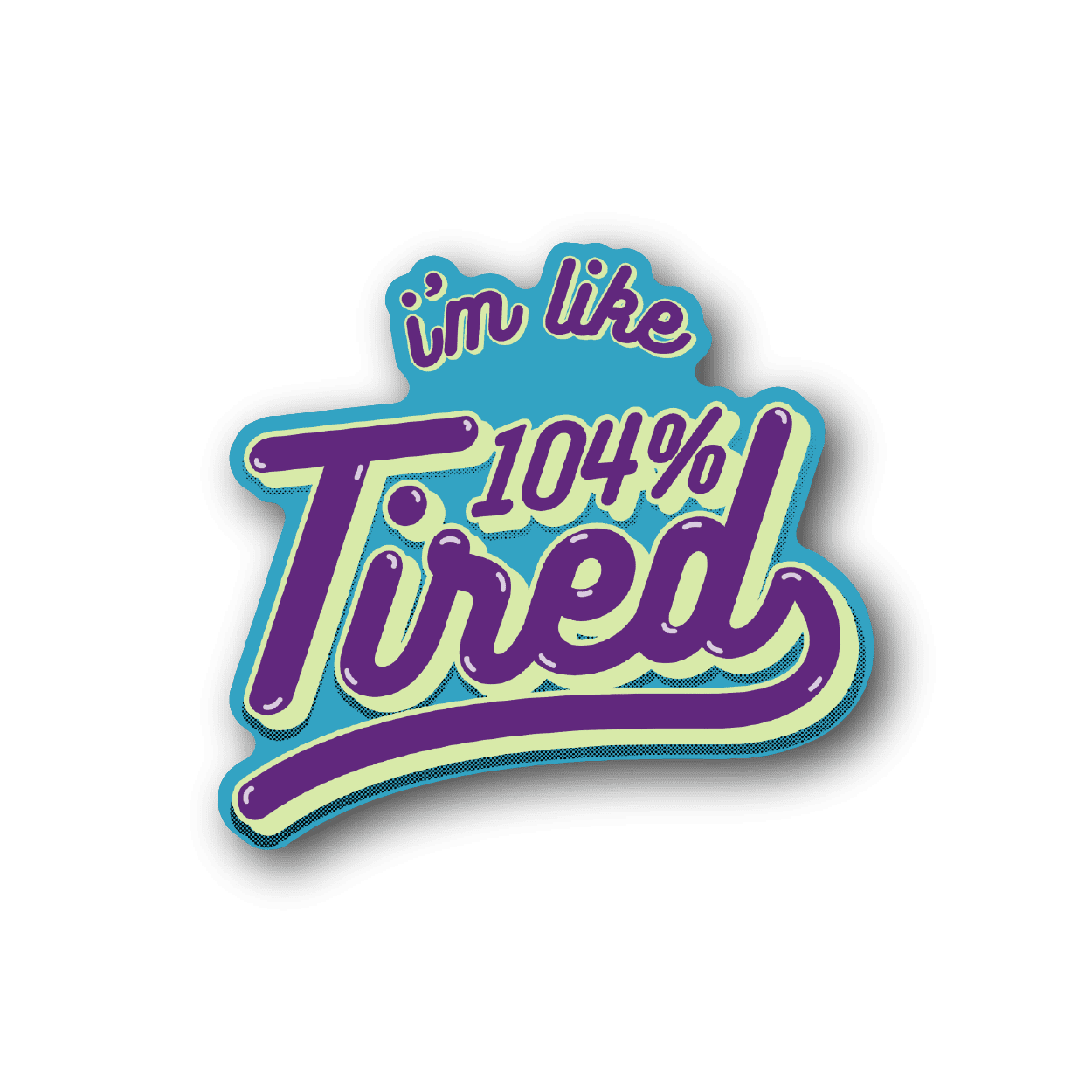 Vinyl sticker with "I'm like 104% Tired" text in purple and teal