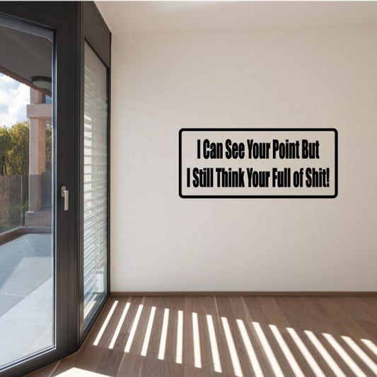 Wall decal with quoted text: "I Can See Your Point But I Still Think Your Full of Sht!"