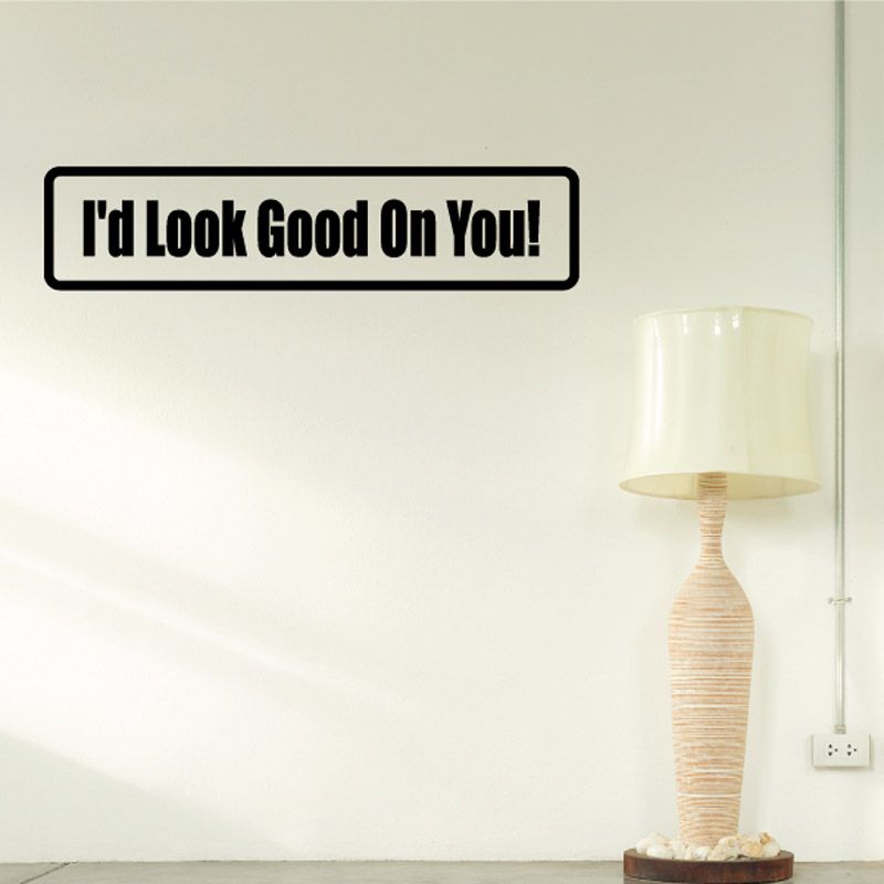 "I'd Look Good On You!" black rectangular wall decal with white lettering