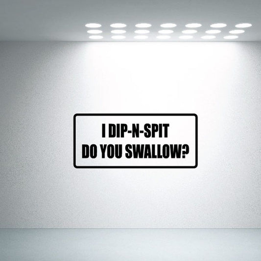 Rectangular slogan decal with bold black text: I DIP-N-SPIT DO YOU SWALLOW?
