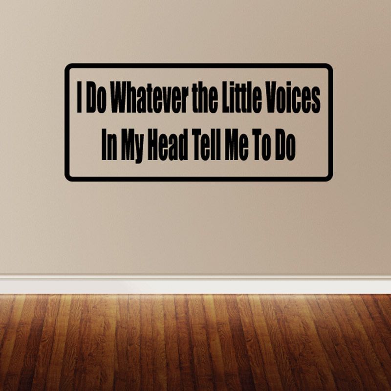 Wall decal with black border reading: I Do Whatever the Little Voices in My Head