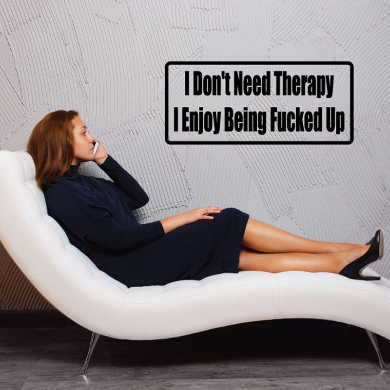 Text wall decal: 'I Don't Need Therapy Enjoy Being Fucked Up'.