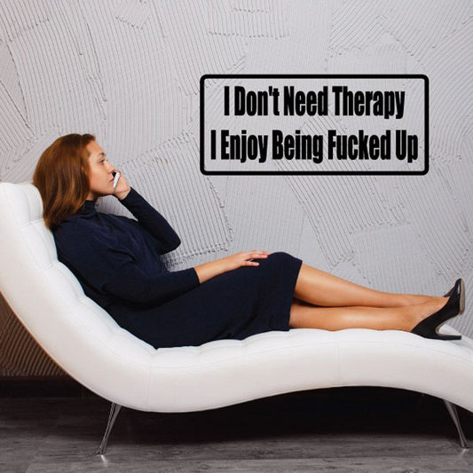Text wall decal: 'I Don't Need Therapy Enjoy Being Fucked Up'.