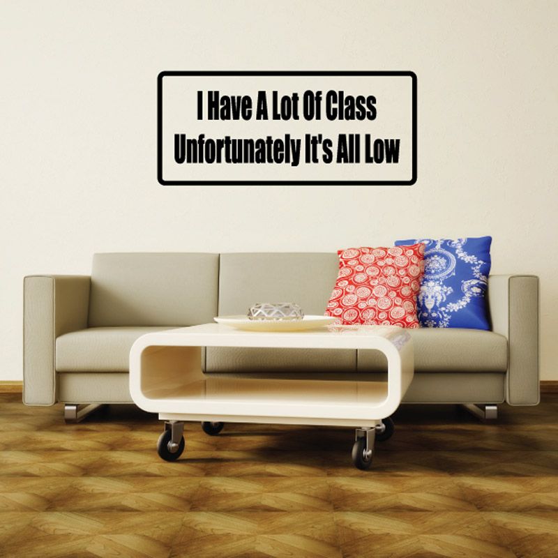 Rectangular wall decal with quote text: I Have A Lot Of Class, Unfortunately It's all low