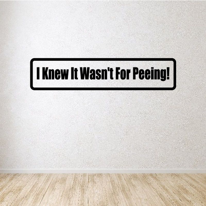 Bathroom decal, black outline, text “I Knew It Wasn't for Peeing!”