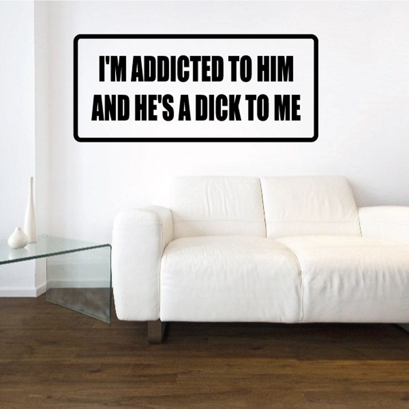 Wall decal sign with bold text: I'M ADDICTED TO HIM AND HE'S A DICK TO ME