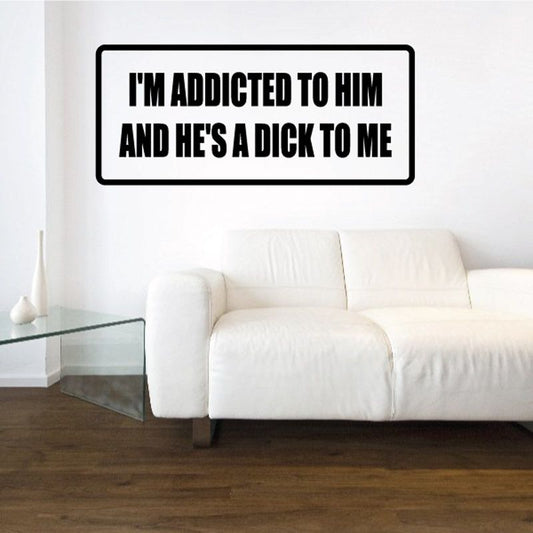 Wall decal sign with bold text: I'M ADDICTED TO HIM AND HE'S A DICK TO ME