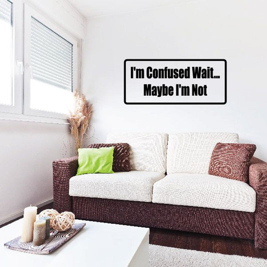 Wall decal with "I'm Confused Wait... Maybe I'm Not" text on wall