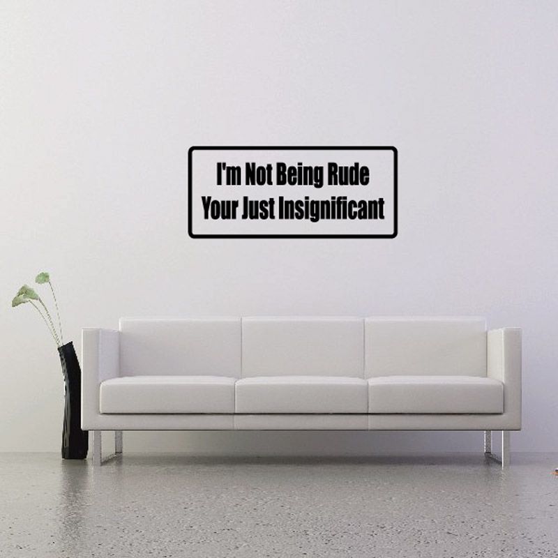 Vinyl wall decal with white quote "I'm Not Being Rude Your Just Insignificant"