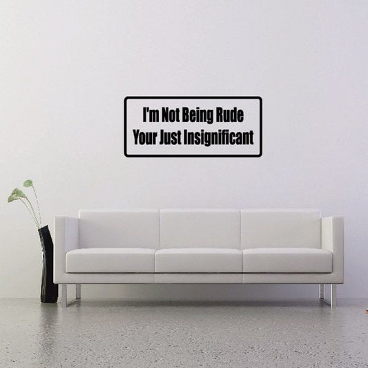 Vinyl wall decal with white quote "I'm Not Being Rude Your Just Insignificant"