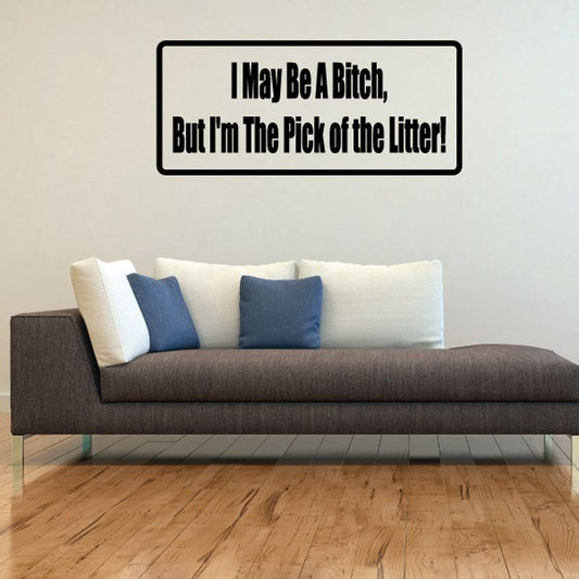 Wall quote decal: “I May Be A Bitch, But I'm the Pick of the Litter!”