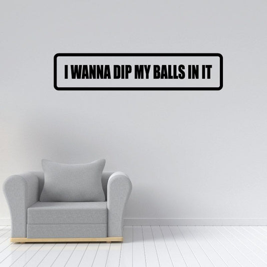 Text decal sticker with black border and bold 'I WANNA DIP MY BALLS IN IT' lettering