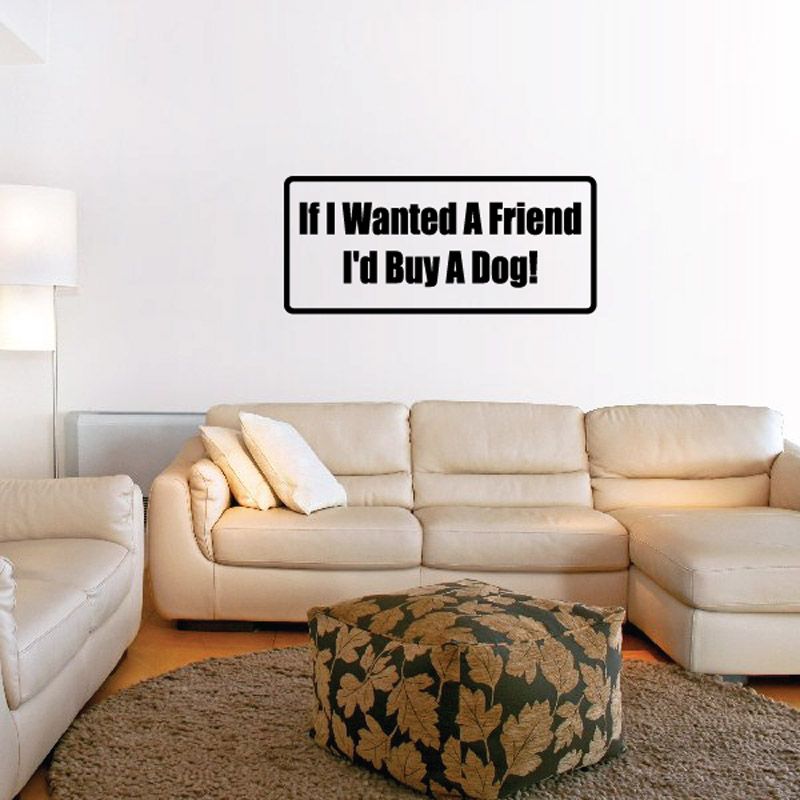Wall decal quote: If I Wanted A Friend I'd Buy A Dog